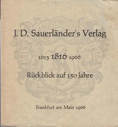Sauerländer. - Gruber, Albrecht ( Hrsg.): J. D. Sauerländer ' s Verlag. 1613 - 1816 - 1966. Rückblick auf 150 Jahre.