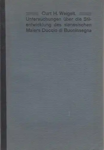 Buoninsegna, Duccio di. - Weigelt, Curt H: Untersuchungen über die Stilentwickelung des sienischen Malers Duccio di Buoninsegna. 