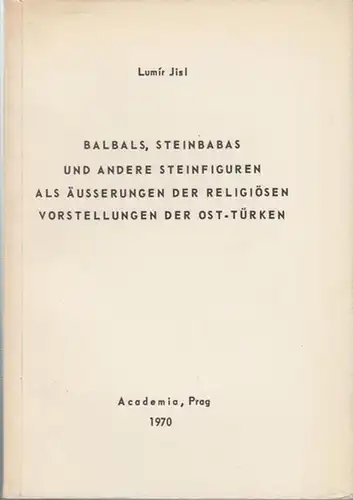 Jisl, Lumir (Autor) / Orientalisches Institut Prag (Hrsg.): Balbals, Steinbabas und andere Steinfiguren als Äusserungen der religiösen Vorstellungen der Ost Türken.  (Dissertationes Orientales Vol.. 