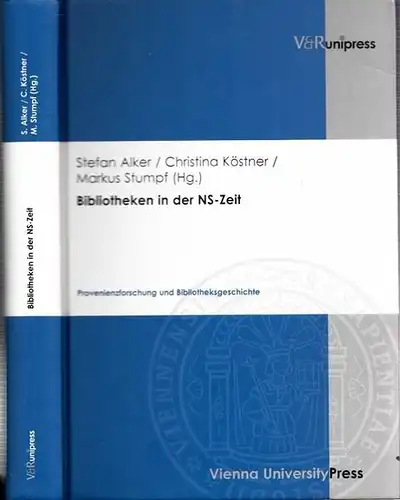 Alker, Stefan - Christina Köstner, Markus Stumpf (Hrsg.): Bibliotheken in der NS-Zeit. Provenienzforschung und Bibliotheksgeschichte. 