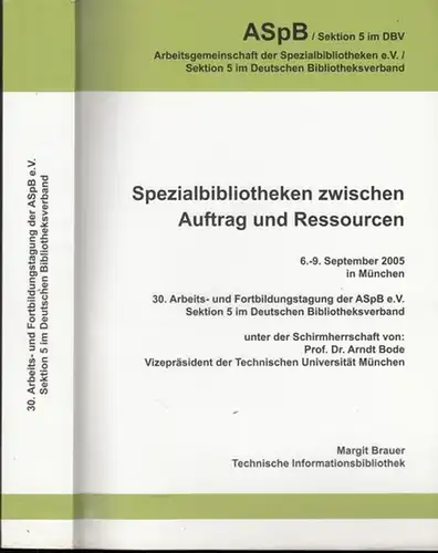 ASpB   Arbeitsgemeinschaft der Spezialbibliotheken e.V., Sektion 5 im Deutschen Bibliotheksverband / Arndt Bode (Schirmherr): Spezialbibliotheken zwischen Auftrag und Ressourcen. 6. 9. September 2005.. 