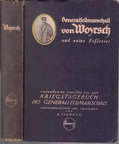 Woyrsch Remus von. - B. Clemenz: Generalfeldmarschall von Woyrsch und seine Schlesier. Eigenhändige Auszüge aus seinem Kriegstagebuch. Lebensgeschichte des Feldherrn von B. Clemenz. 