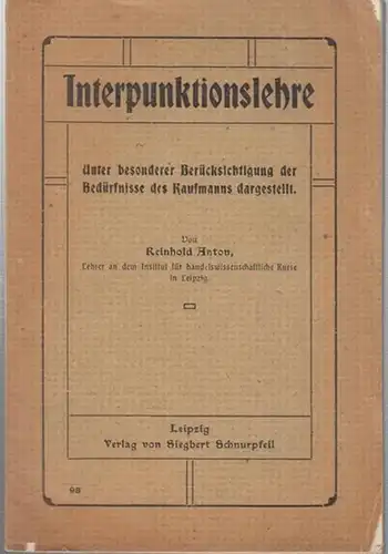 Anton, Reinhold: Interpunktionslehre unter besonderer Berücksichtigung der Bedürfnisse des Kaufmanns dargerstellt. 