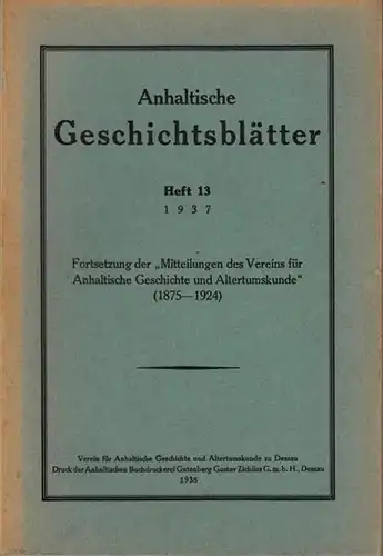 Anhalt.  Verein für Anhaltische Geschichte und Altertumskunde zu Dessau: Anhaltische Geschichtsblätter. Heft 13, 1937. Fortsetzung der Mitteilungen des Vereins für Anhaltische Geschichte und Altertumskunde.. 