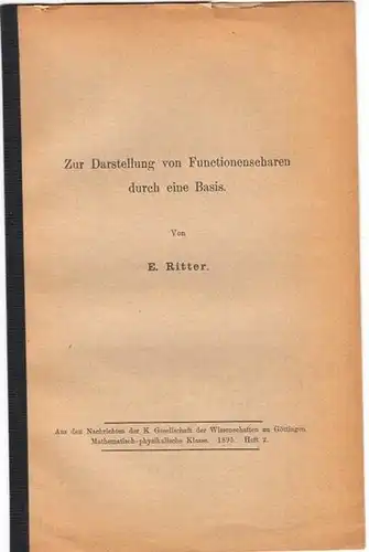 Ritter, E: Zur Darstellung von Functionenscharen durch eine Basis.  ( Aus den Nachrichten der K. Gesellschaft der Wissenschaften  zu Göttingen Mathemat.-physik. Klasse.  1895. Heft 2). 