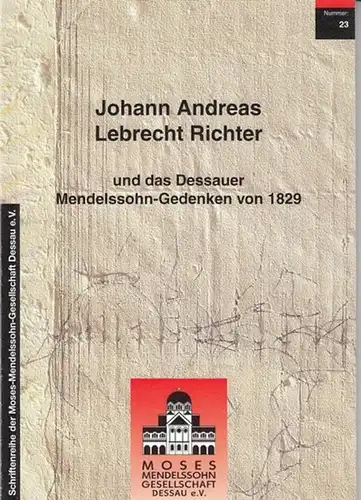 Johann Andreas Lebrecht Richter und das Dessauer Mendelsson-Gedenken von 1829. (= Schriftenreihe der Moses-Mendelssohn Gesellschaft 23)
