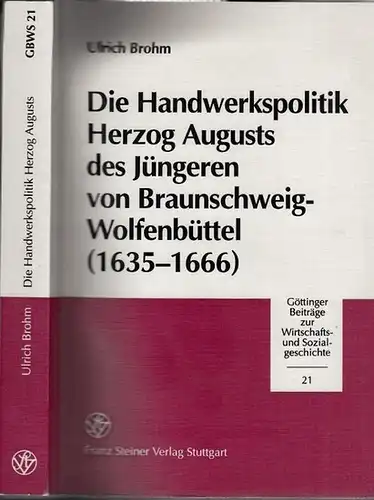 Brohm, Ulrich: Die Handwerkspolitik Herzog Augusts des Jüngeren von Braunschweig-Wolfenbüttel (1635 - 1666). Zur Rolle von Fürstenstaat und Zünften im Wiederaufbau nach dem Dreißigjährigen Krieg. 