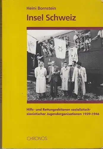 Bornstein, Heini: Insel Schweiz. Hilfs- und Rettungsaktionen sozialistisch-zionistischer Jugendorganisationen 1939 - 1946. 