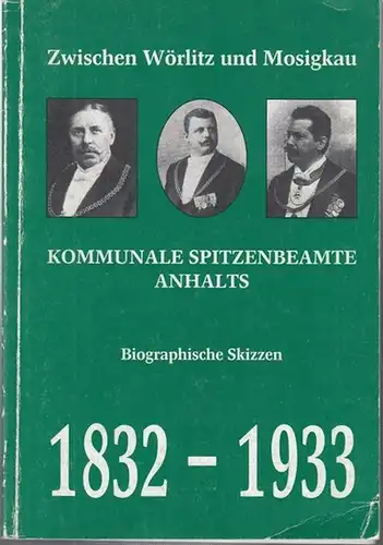 Dessau. - KulturAmt. - Museum für Stadtgeschichte ( Hrsg. ). - Günter Ziegler: Kommunale Spitzenbemate Anhalts. Biographische Skizzen. 1832 - 1933. - In: Zwischen Wörlitz...