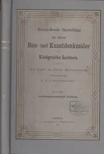 Freiberg. - Steche, R: Amtshauptmannschaft Freiberg. Drittes (3.) Heft. Beschreibende Darstellung der älteren Bau- und Kunstdenkmäler des Königreichs Sachsen (später: der Provinz Sachsen). Auf Kosten...