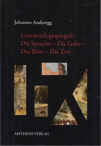Anderegg, Johannes: Literarisch gespiegelt:  Die Sprache - Die Gabe- Das Böse - Die Zeit. Ein Skizzenbuch. - Aus dem Inhalt: Sprache und ( fast...
