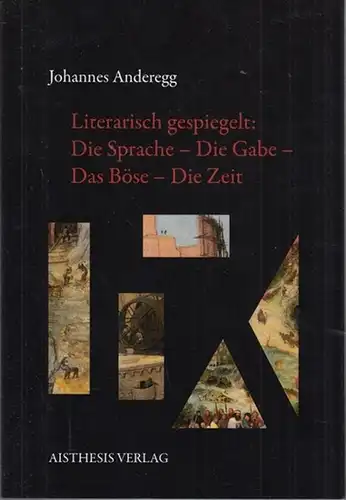 Anderegg, Johannes: Literarisch gespiegelt:  Die Sprache   Die Gabe  Das Böse   Die Zeit. Ein Skizzenbuch.   Aus dem Inhalt:.. 