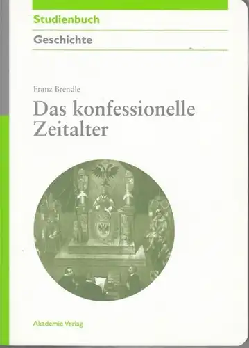 Brendle, Franz: Das konfessionelle Zeitalter (Akademie Studienbücher Geschichte). 