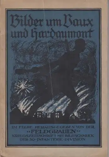 Feldgraue: Bilder um Vaux und Hardaumont. Den tapfern Kämpfern vor Verdun gewidmet. Kriegszeitschrift mit Bilderschmuck der 50. Infanterie-Division im Februar 1917. 