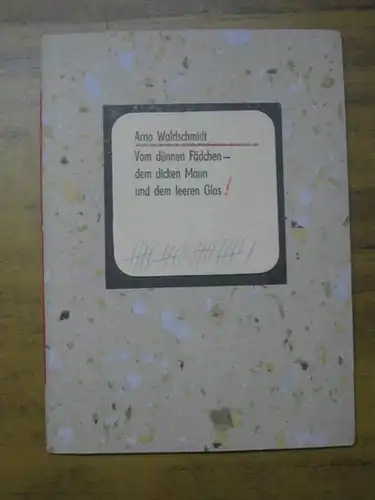 Waldschmidt, Arno: Vom dünnen Fädchen - dem dicken Mann und dem leeren Glas. Eine fabel-hafte Geschichte. 