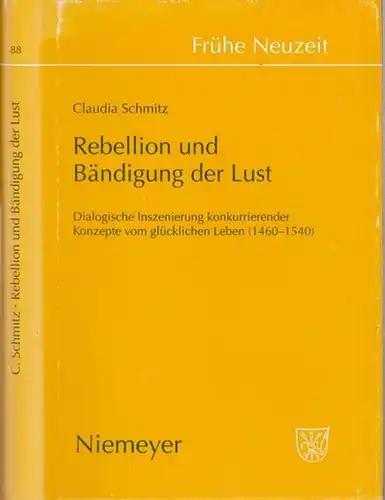 Schmitz, Claudia: Rebellion und Bändigung der Lust.  Dialogische Inszenierung konkurrierender Konzepte vom glücklichen Leben (1460 - 1540). (= Frühe Neuzeit Band 88. Studien und...
