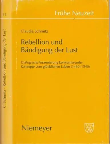 Schmitz, Claudia: Rebellion und Bändigung der Lust.  Dialogische Inszenierung konkurrierender Konzepte vom glücklichen Leben (1460   1540). (= Frühe Neuzeit Band 88. Studien.. 