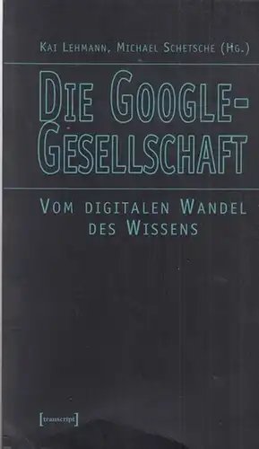 Lehmann, Kai / Michael Schetsche (Hrsg.): Die Google - Gesellschaft. Vom digitalen Wandel des Wissens. 