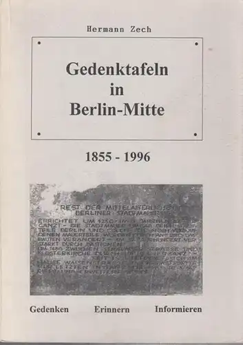 Berlin. - Zech, Herman: Gedenktafeln in Berlin-Mitte 1855 - 1996. Gedenken - Erinnern - Informieren. 