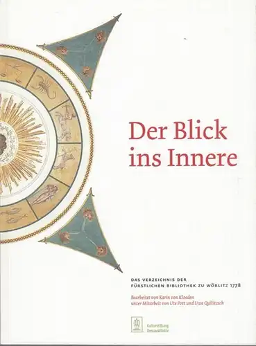 Wörlitz. - Kulturstiftung DessauWörlitz (Hrsg.) / Karin von Kloeden / Ute Pott / Uwe Quilitzsch (Bearb.): Der Blick ins Innere. Das Verzeichnis der Fürstlichen Bibliothek...