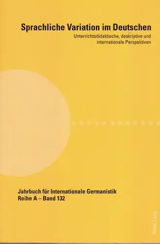 Ransmayr, Jutta / Elena Vasylchenko (Hrsg.): Sprachliche Variation im Deutschen. Unterrichtsdidaktische, deskriptive und internationale Perspektiven. ( = Jahrbuch für  Internationale Germanistik. Reihe A...