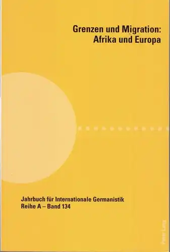Maltzan, Carlotta von / Akila Ahouli / Marianne Zappen - Thomson (Hrsg.): Grenzen und Migration: Afrika und Europa. ( Jahrbuch für  Internationale Germanistik. Reihe A - Gesammelte Abhandlungen und Beiträge Band 134). 
