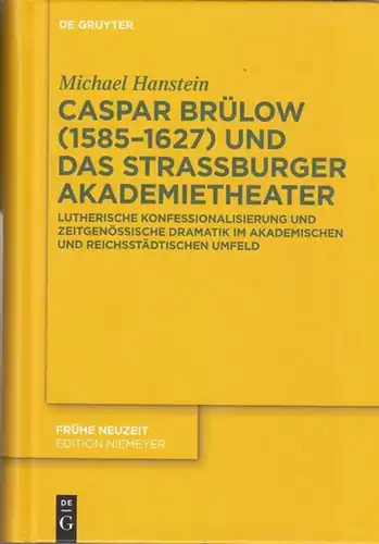 Brülow, Caspar.   Hanstein, Michael: Caspar Brülow (1585   1627) und das Strassburger Akademietheater. Lutherische Konfessionalisierung und zeitgenössische Dramatik im akademischen und reichsstädtischen.. 