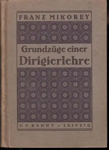 Mikorey, Franz: Grundzüge einer Dirigierlehre. Betrachtungen über Technik und Poesie des modernen Orchester - Dirigierens. 