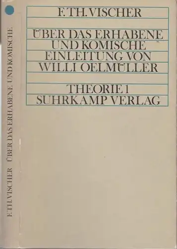 Vischer, Friedrich Theodor: Über das Erhabene und Komische und andere Texte zur Ästhetik. Einleitung von Willi Oelmüller. ( Suhrkamp Theorie I ). 