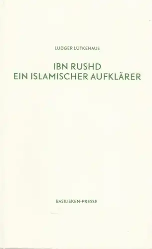 Ibn Rushd. - Lütkehaus, Ludger: Ibn Rushd - Ein islamischer Aufklärer. Biograpischer Essay. 