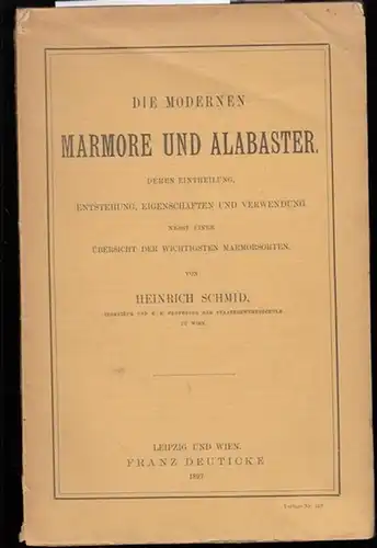 Schmid, Heinrich: Die modernen Marmore und Alabaster. Deren Eintheilung, Entstehung, Eigenschaften und Verwendung nebst einer Übersicht  der wichtigsten Marmorsorten. 