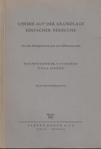 Pudschies, P(aul). / A. Schrön: Chemie auf der Grundlage einfacher Versuche. Für den Schulgebrauch und zum Selbstunterricht. 