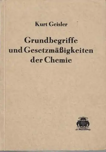 Geisler, Kurt: Grundbegriffe und Gesetzmäßigkeiten der Chemie. 