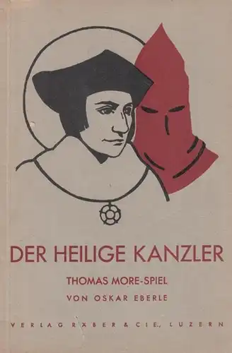 Eberle, Oskar: Der heilige Kanzler. Thomas-More-Spiel. (= Fünftes Spielbuch der Bekrönungsbruderschaft ). 