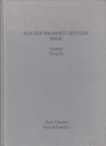 Melzer, Reinhard ( Redaktion ). - Heyder, Ruth / Schwelgin, Vera: Aus der Wahrheit der fünf Sinne. Malerei Grafik. 