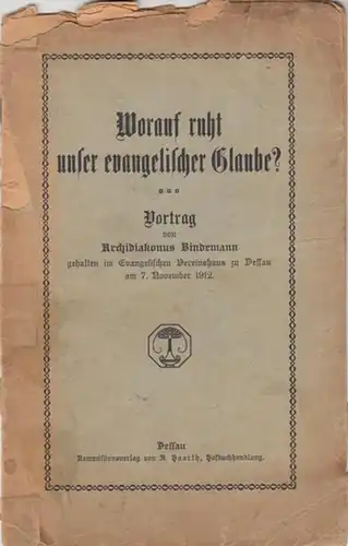 Bindemann ( Archidiakonus ): Worauf ruht unser evangelischer Glaube?  Vortrag, gehalten im Evangelischen Vereinshaus zu Dessau am 7. November 1912. 