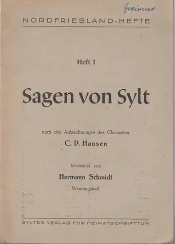 Sylt. - Schmidt, Hermann (Bearb.): Sagen von Sylt nach den Aufzeichnungen des Chronisten C. P. Hansen bearbeitet von Hermann Schmidt, Wenningstedt. ( Nordfriesland - Hefte, Heft 1 ). 