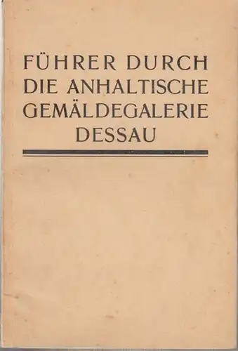 Grote, Ludwig ( Landeskonservator, Hrsg. ): Führer durch die Anhaltische Gemäldegalerie ( Dessau ) 1927. 