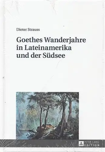 Goethe, Johann Wolfgang von - Dieter Strauss: Goethes Wanderjahre in lateinamerika und der Südsee. 