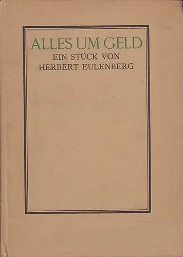 Eulenberg, Herbert: Alles um Geld. 