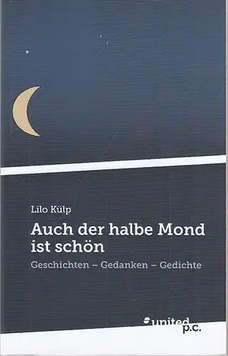 Külp, Lilo: Auch der halbe Mond ist schön. Geschichten - Gedanken - Gedichte. 