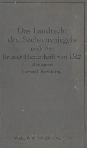Borchling, Conrad (Hrsg.): Das Landrecht des Sachsenspiegels nach der Bremer Handschrift von 1342. (Hamburgische Texte und Untersuchungen zur deutschen Philologie. Herausgegeben von Conrad Borchling, Robert Petsch und Agathe Lasch. Reihe I: Texte). 