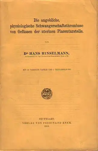 Hinselmann, Hans Dr: Die angebliche, physiologische Schwangerschaftsthrombose von Gefässen der uterinen Placentarstelle. 