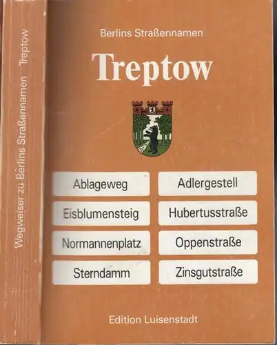 Berlin-Treptow. - Böttger, Christian / Hacke, Reinhard / Mayer, Herbert (Vorwort): Wegweiser zu Berlins Straßennamen - Treptow. 