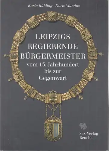 Kühling, Karin / Doris Mundus: Leipzigs Regierende Bürgermeister vom 13. Jahrhundert bis zur Gegenwart. Eine Übersichtsdarstellung mit biographischen Skizzen.