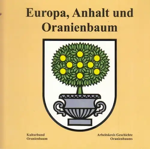 Kulturbund Oranienbaum / Arbeitskreis Geschichte Oranienbaum (Hrsg.): Europa, Anhalt und Oranienbaum. Eine Zusammenstellung von Geschichtsdaten. 