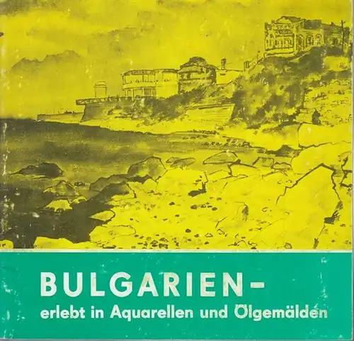 Bulgarien. - Rudolf Hugk. - Kreismuseum Gräfenhainichen - Oranienbaum Schloss (Hrsg.) / Hans Jürgen Bach / Jürgen Helbig (Red.): Bulgarien - erlebt in Aquarellen und Ölgemälden ( von Rudolf Hugk). 