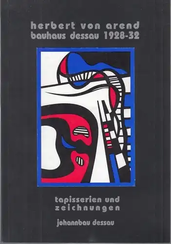 Arend, Herbert von. - Kulturamt Dessau (Hrsg.) / M. Dorfstetter-Barth / Petra Jentsch (Red.): Herbert von Arend - Bauhaus Dessau 1928 - 1932 - Tapisserien und Zeichnungen. 