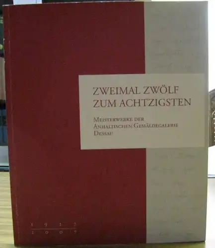 Dessau. - Anhaltische Gemäldegalerie. - Norbert Michels (Hrsg.): Zweimal zwölf zum Achzigsten. 1927 - 2007. Meisterwerke der Anhaltischen Gemäldegalerie Dessau. 