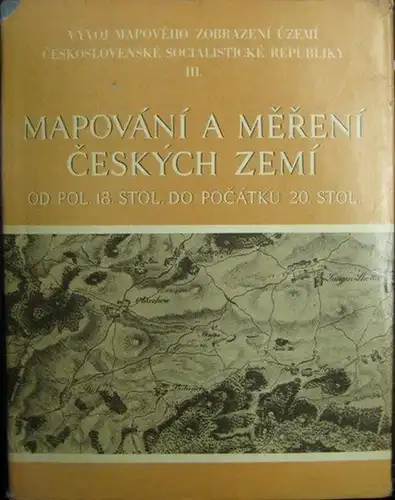 Boguszak, Frantisek und Cisar, Jan (Textautoren) ; Pecka, Karel (Redakteur): Vyvoj Mapoveho Zobrazeni uzemi Ceskoslovenské Socialisticke Republiky III. Mapovani a Mereni Ceskych Zemi od Pol.. 